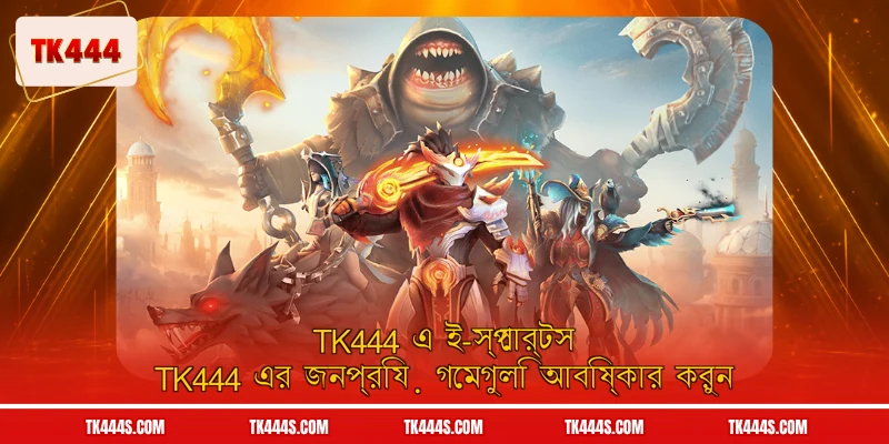 TK444 এ ই-স্পোর্টস TK444 এর জনপ্রিয় গেমগুলি আবিষ্কার করুন